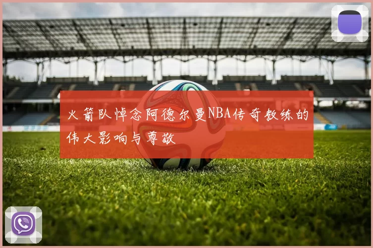 火箭队悼念阿德尔曼NBA传奇教练的伟大影响与尊敬
