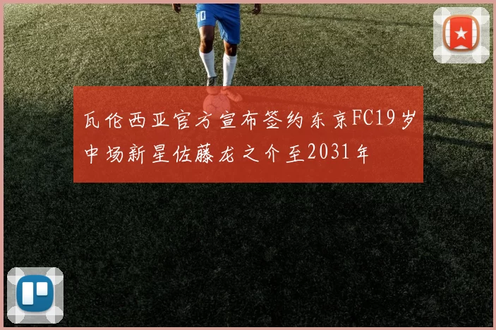 瓦伦西亚官方宣布签约东京FC19岁中场新星佐藤龙之介至2031年