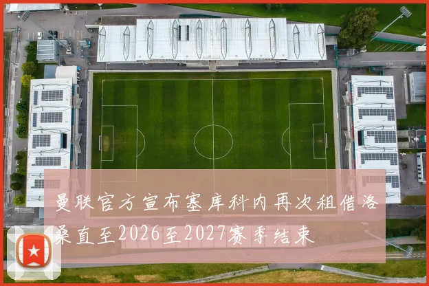 曼联官方宣布塞库科内再次租借洛桑直至2026至2027赛季结束